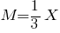 M=1/3X
