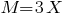 M=3X