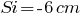 Si=-6cm