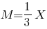 M=1/3X