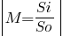 delim{|}{M=Si/So}{|}