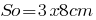 So=3x8cm